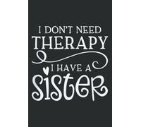 I Don T Need Therapy I Have a Sister: Wide Ruled Paper Notebook Journal | Pretty Wide Blank Lined Workbook ... for Home School College for Writing Notes