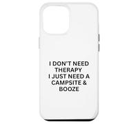I Don’t Need Therapy I Just Need a Campsite For Fun Outdoors Case for iPhone 12 Pro Max