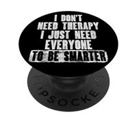 I Don’t Need Therapy, I Just Need Everyone to Be Smarter PopSockets Adhesive PopGrip