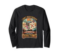 I Don’t Need Therapy Quilting Sewing Patchwork Quilter Long Sleeve T-Shirt