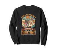 I Don’t Need Therapy Quilting Sewing Patchwork Quilter Sweatshirt