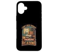 I Don’t Need Therapy Reading Book Lover Literature Reader Case for iPhone 16 Plus