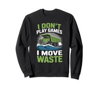 I Don’t Play Games I Move Waste Waste Management Operator Sweatshirt
