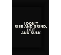 I Don’t Rise and Grind, I Sit and Sulk - Funny Anti-Hustle Notebook for Tired Adults | 6x9 Lined Journal | 100 Pages
