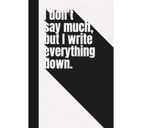 I Don’t Say Much, But I Write Everything Down Hardcover Notebook | 120 Lined Pages, 6x9 in Journal | Minimalist Black & White Design | Funny Gift for Introverts | High-Quality Matte Finish