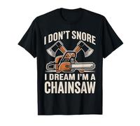 I Don’t Snore I Dream I'm A Chainsaw Funny Lumberjack T-Shirt