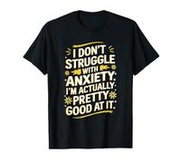 I Don’t Struggle With Anxiety I'M Actually Pretty Good At It T-Shirt
