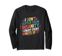 I Don’t Suffer from Insanity, I Enjoy Every Minute of It Long Sleeve T-Shirt