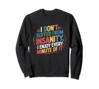 "I Don’t Suffer from Insanity, I Enjoy Every Minute of It" Sweatshirt