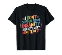 I Don’t Suffer from Insanity, I Enjoy Every Minute of It T-Shirt