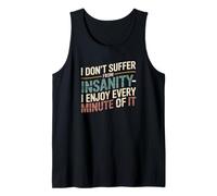 I Don’t Suffer from Insanity, I Enjoy Every Minute of It Tank Top