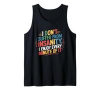 I Don’t Suffer from Insanity, I Enjoy Every Minute of It Tank Top