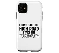 I Don’t Take the High Road I Take the Psychopath Funny Dark Case for iPhone 11