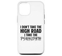 I Don’t Take the High Road I Take the Psychopath Funny Dark Case for iPhone 12/12 Pro