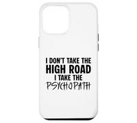 I Don’t Take the High Road I Take the Psychopath Funny Dark Case for iPhone 12 Pro Max
