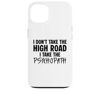I Don’t Take the High Road I Take the Psychopath Funny Dark Case for iPhone 13