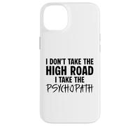I Don’t Take the High Road I Take the Psychopath Funny Dark Case for iPhone 14 Plus