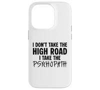 I Don’t Take the High Road I Take the Psychopath Funny Dark Case for iPhone 14 Pro