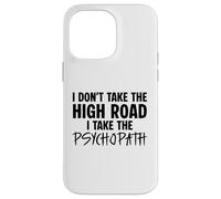 I Don’t Take the High Road I Take the Psychopath Funny Dark Case for iPhone 14 Pro Max