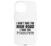 I Don’t Take the High Road I Take the Psychopath Funny Dark Case for iPhone 15