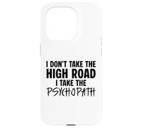 I Don’t Take the High Road I Take the Psychopath Funny Dark Case for iPhone 15 Pro