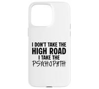 I Don’t Take the High Road I Take the Psychopath Funny Dark Case for iPhone 15 Pro Max