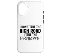 I Don’t Take the High Road I Take the Psychopath Funny Dark Case for iPhone 16