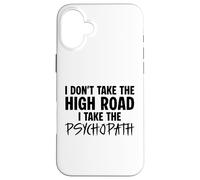 I Don’t Take the High Road I Take the Psychopath Funny Dark Case for iPhone 16 Plus