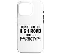 I Don’t Take the High Road I Take the Psychopath Funny Dark Case for iPhone 16 Pro