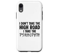 I Don’t Take the High Road I Take the Psychopath Funny Dark Case for iPhone XR