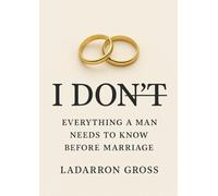 I DON’T: Things Every Man Needs to Know Before Marriage