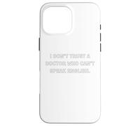 I don’t trust a doctor who can’t speak English. Case for iPhone 16 Pro Max