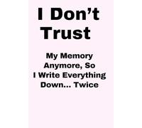 I Don’t Trust My Memory Anymore, So I Write Everything Down… Twice: A Funny Journal for Forgetful Minds and Brilliant Ideas