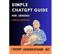 I Don’t Understand AI!: A Step-by-Step, Stress-Free Guide to ChatGPT and Artificial Intelligence for Seniors - Learn Voice Commands, Smart Searches, ... Technology Skills (simple tech for seniors)