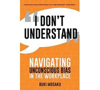 I Don’t Understand: Navigating Unconscious Bias in the Workplace