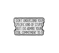 I Don’t Understand Your Specific Kind Of Stupid But I Do Admire Your Total Commitment To It, Funny Sarcastic Pins For Sassy Person Sarcasm Lover, Dark Humor Pin Brooch, Rude Humor Badge Brooch