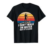 I Don’t Walk On Water But It’s Close, SUP Paddleboarding T-Shirt