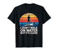 I Don’t Walk On Water But It’s Close, SUP Paddleboarding T-Shirt
