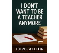 I Don’t Want To Be A Teacher Anymore