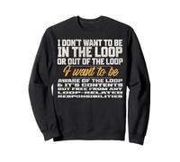 I Don’t Want to Be in The Loop or Out of The Loop Sweatshirt