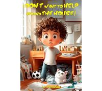 I Don’t Want to Help Around the House!: Children's book for ages 6-7 and up