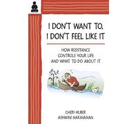 I DON T WANT TO I DON T FEEL LIKE IT: How Resistance Controls Your Life and What to Do About It