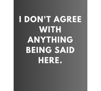 I don't agree with anything being said here.: Funny, gag notebook for office worker.
