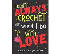 I don't Alway Crochet: Crocheting log Book | Organise 60 Crochet Projects & Keep Track of Patterns, Yarns, Hooks, Designs | 140 pages: Crochet project ... crocheting mom, grandma and every yarn lover