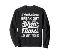 I don't always break out into show tunes oh wait yes I do Sweatshirt