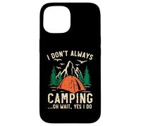 I Don't Always Camping Oh Wait Yes I Do Camper Camp Case for iPhone 15