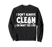 I Don't Always Clean Oh Wait Yes I Do Sweatshirt