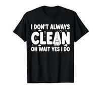 I Don't Always Clean Oh Wait Yes I Do T-Shirt
