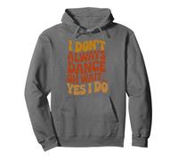 I Don't Always Dance Oh Wait Yes I Do, Dancing Lover Pullover Hoodie