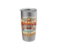 I Don't Always Dance oh Wait yes I do Funny Dance Stainless Steel Insulated Tumbler